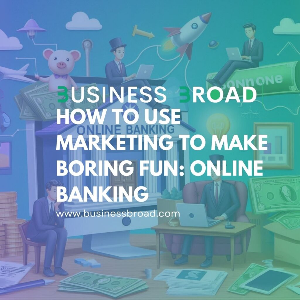 How to Use Marketing to Make Boring Fun: Online Banking