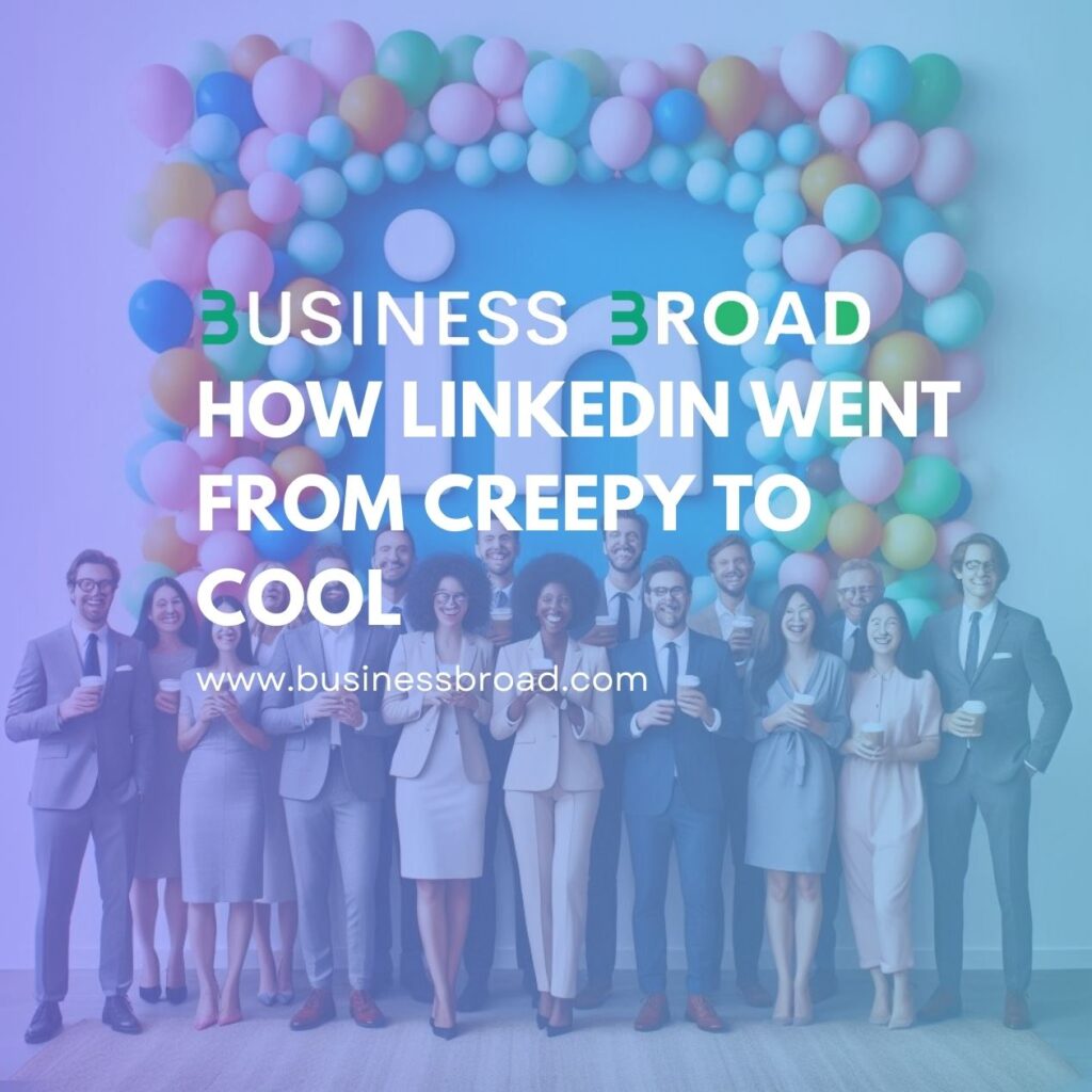 How LinkedIn Went from Creepy to Cool