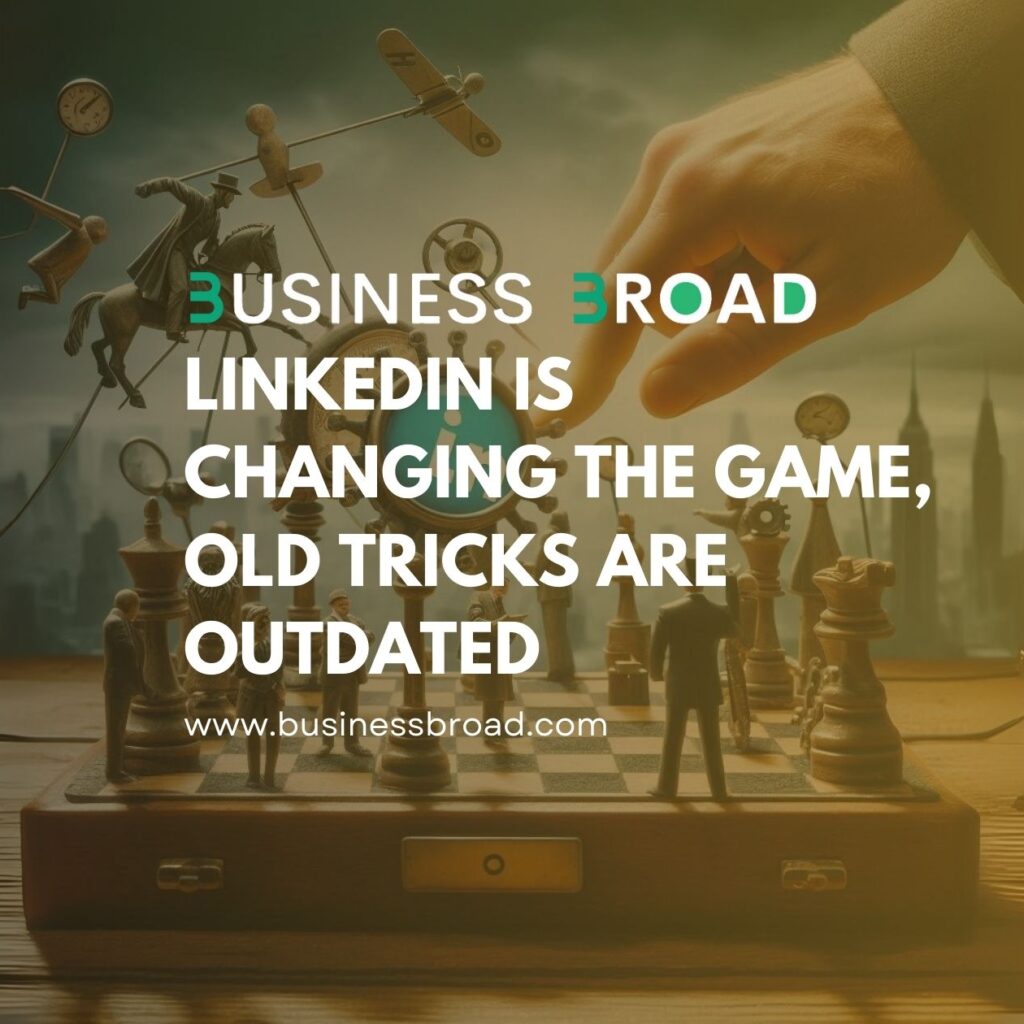 LinkedIn Is Changing the Game, Old Tricks Are Outdated