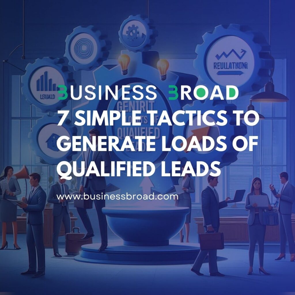 7 Simple Tactics To Generate Loads Of Qualified Leads