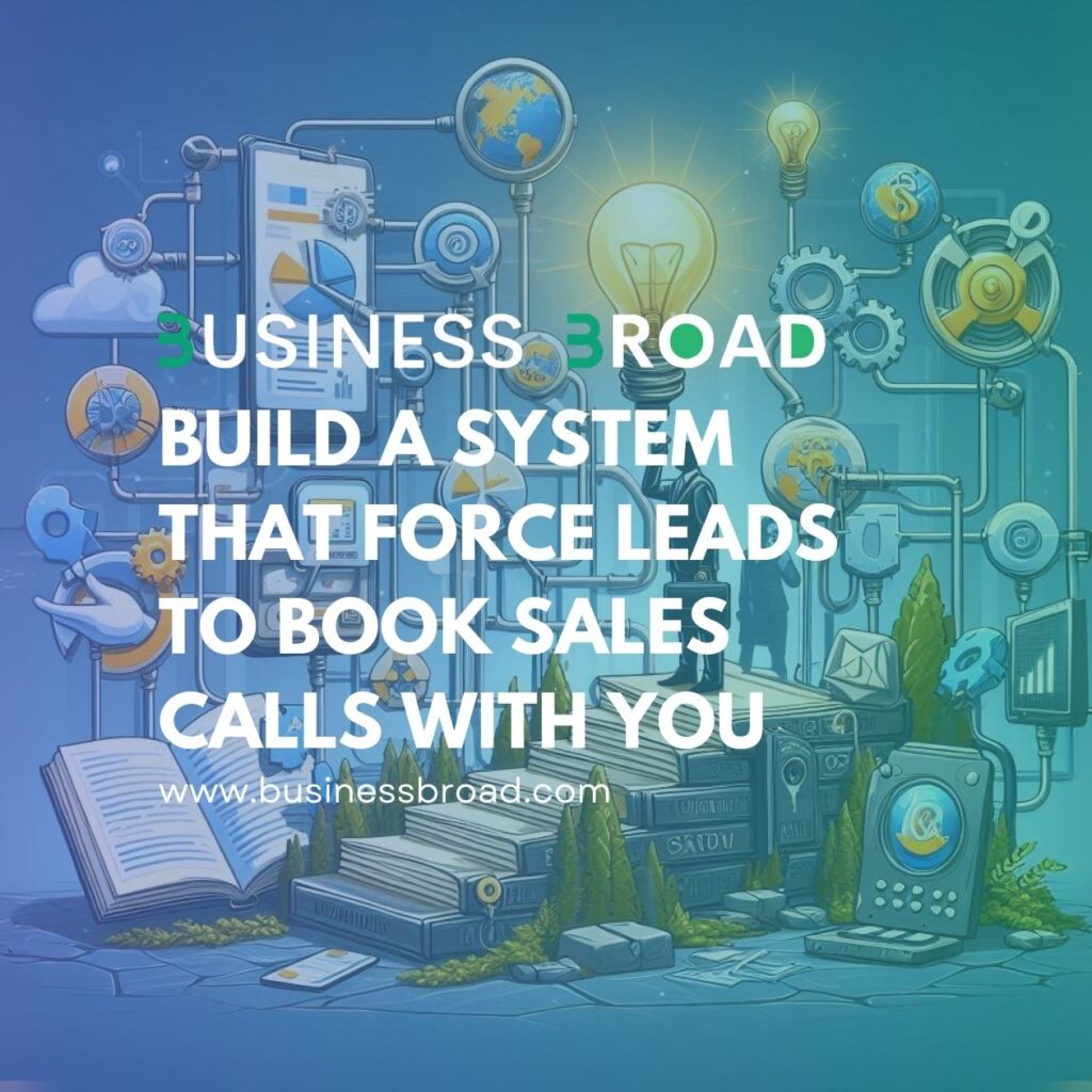 Build A System That Force Leads To Book Sales Calls With You